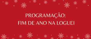 PROGRAMAÇÃO DE FIM DE ANO NA LOGUEI